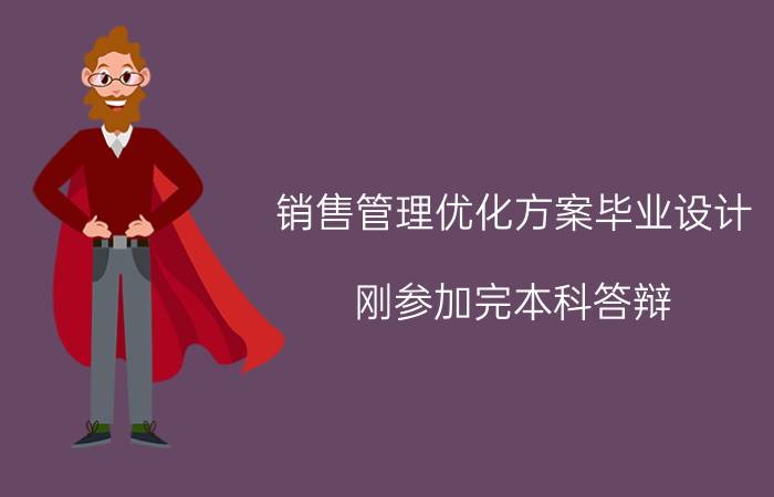 销售管理优化方案毕业设计 刚参加完本科答辩，感觉完全就是走过场，老师不重视，学生无所谓。大家的答辩是怎样的？